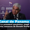 Canal de Panama : le président panaméen réagit aux menaces de Donald Trump