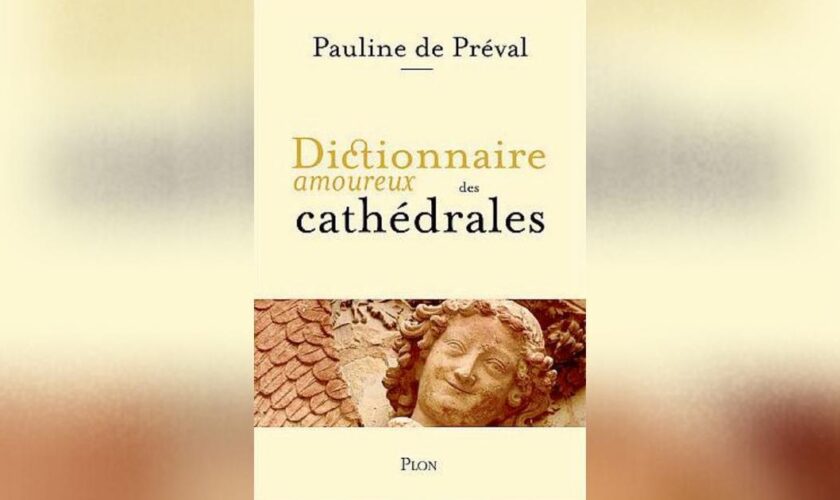 Dictionnaire amoureux des cathédrales, de Pauline de Préval: des anges, des vitraux, des dragons et des écrivains